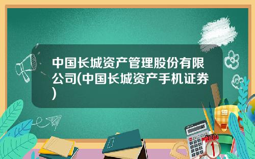 中国长城资产管理股份有限公司(中国长城资产手机证券)