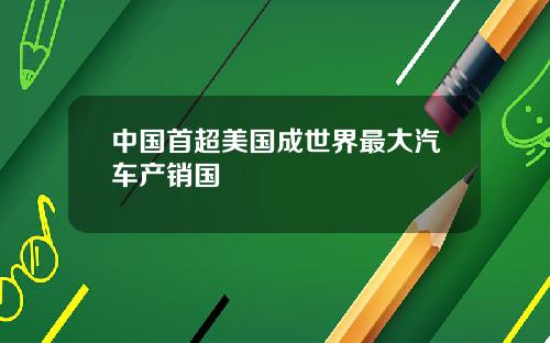 中国首超美国成世界最大汽车产销国