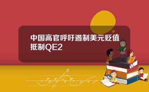 中国高官呼吁遏制美元贬值抵制QE2