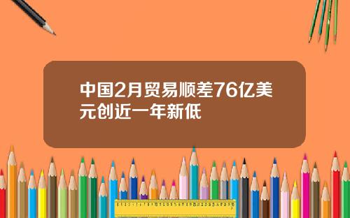 中国2月贸易顺差76亿美元创近一年新低