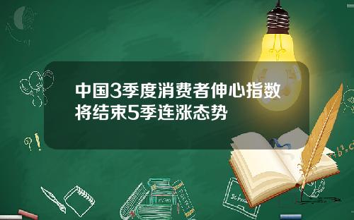 中国3季度消费者伸心指数将结束5季连涨态势
