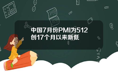 中国7月份PMI为512创17个月以来新低