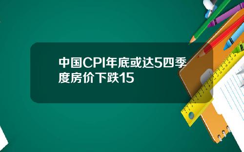 中国CPI年底或达5四季度房价下跌15