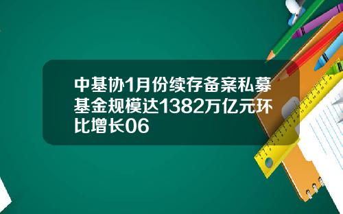 中基协1月份续存备案私募基金规模达1382万亿元环比增长06