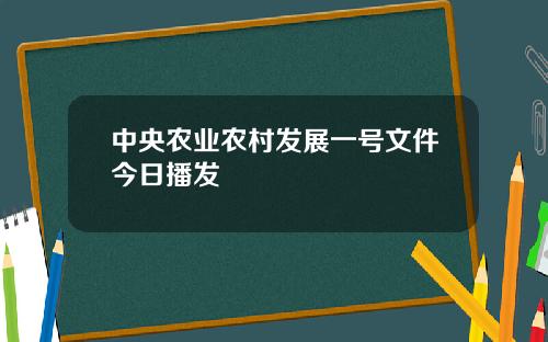 中央农业农村发展一号文件今日播发