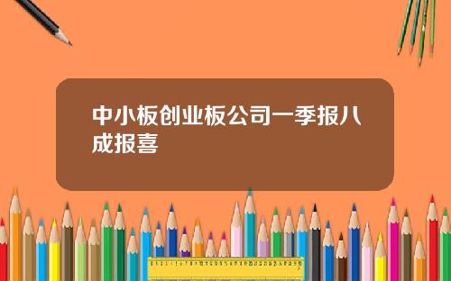中小板创业板公司一季报八成报喜