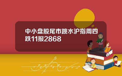 中小盘股尾市跳水沪指周四跌11报2868