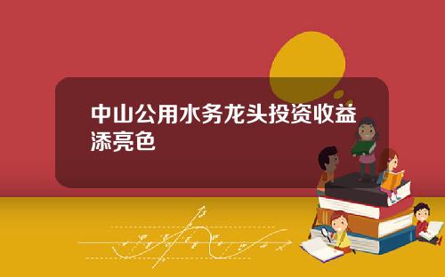 中山公用水务龙头投资收益添亮色