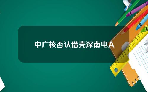中广核否认借壳深南电A