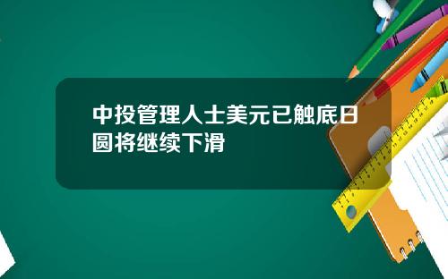 中投管理人士美元已触底日圆将继续下滑