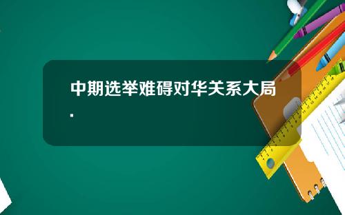 中期选举难碍对华关系大局.