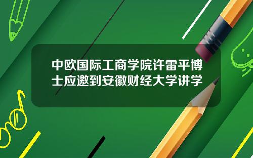 中欧国际工商学院许雷平博士应邀到安徽财经大学讲学