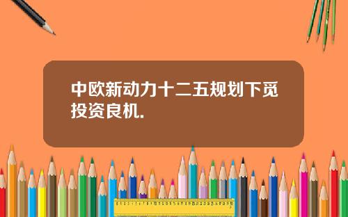 中欧新动力十二五规划下觅投资良机.