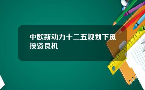 中欧新动力十二五规划下觅投资良机