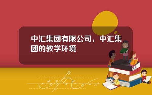 中汇集团有限公司，中汇集团的教学环境