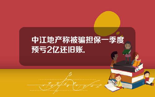 中江地产称被骗担保一季度预亏2亿还旧账.