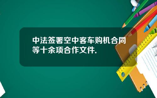 中法签署空中客车购机合同等十余项合作文件.