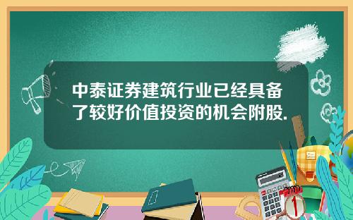 中泰证券建筑行业已经具备了较好价值投资的机会附股.