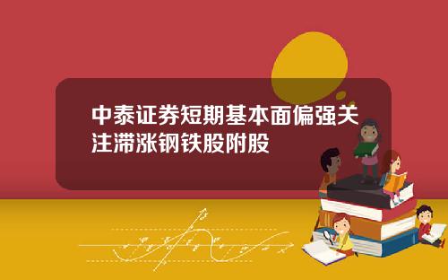 中泰证券短期基本面偏强关注滞涨钢铁股附股