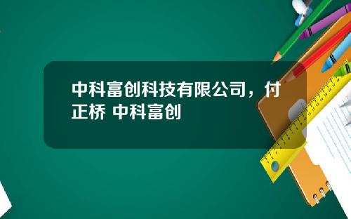 中科富创科技有限公司，付正桥 中科富创
