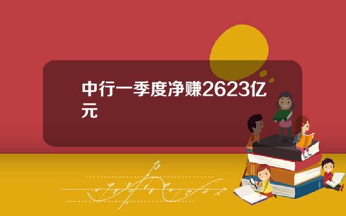 中行一季度净赚2623亿元