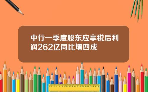 中行一季度股东应享税后利润262亿同比增四成
