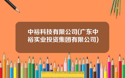 中裕科技有限公司(广东中裕实业投资集团有限公司)