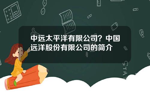 中远太平洋有限公司？中国远洋股份有限公司的简介