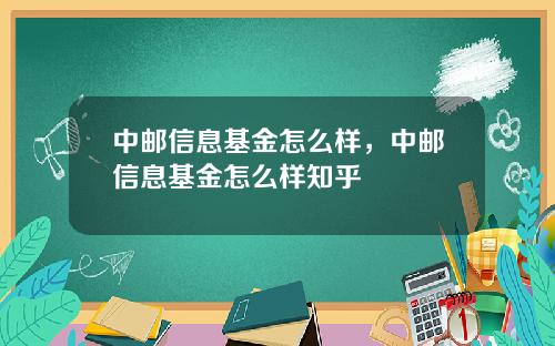 中邮信息基金怎么样，中邮信息基金怎么样知乎