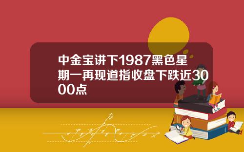 中金宝讲下1987黑色星期一再现道指收盘下跌近3000点