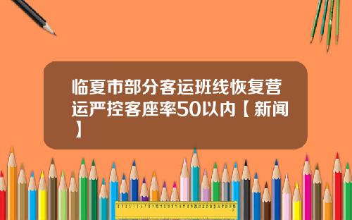 临夏市部分客运班线恢复营运严控客座率50以内【新闻】