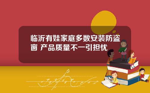 临沂有娃家庭多数安装防盗窗 产品质量不一引担忧