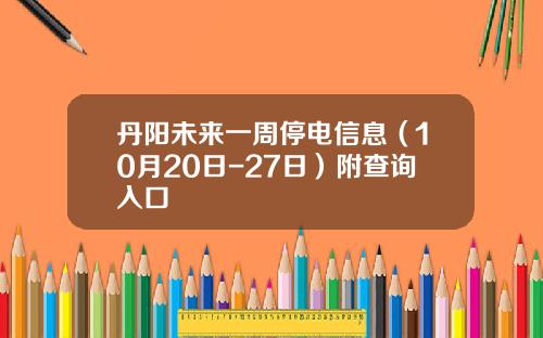 丹阳未来一周停电信息（10月20日-27日）附查询入口