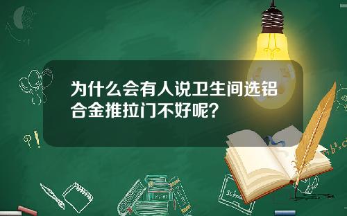 为什么会有人说卫生间选铝合金推拉门不好呢？