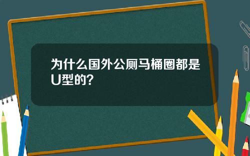为什么国外公厕马桶圈都是U型的？