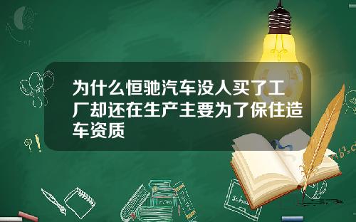 为什么恒驰汽车没人买了工厂却还在生产主要为了保住造车资质