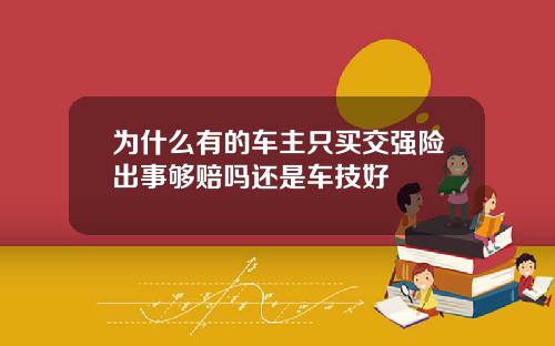 为什么有的车主只买交强险出事够赔吗还是车技好