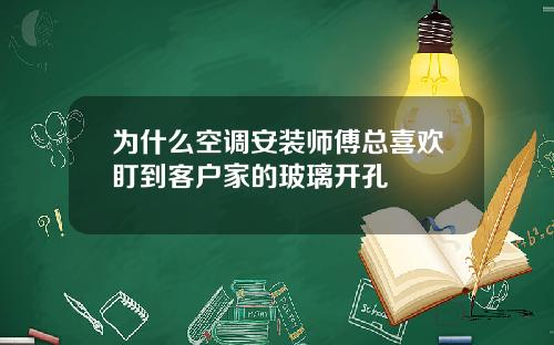 为什么空调安装师傅总喜欢盯到客户家的玻璃开孔