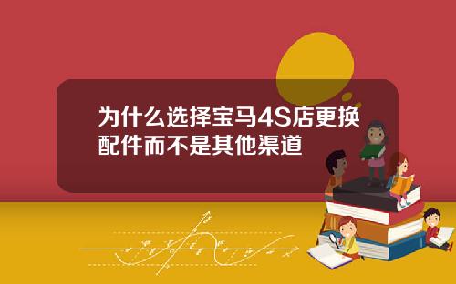 为什么选择宝马4S店更换配件而不是其他渠道
