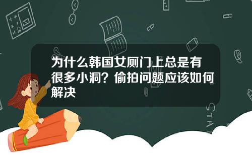 为什么韩国女厕门上总是有很多小洞？偷拍问题应该如何解决