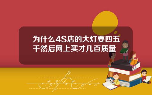 为什么4S店的大灯要四五千然后网上买才几百质量