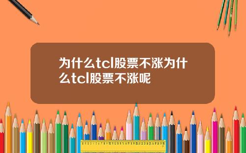 为什么tcl股票不涨为什么tcl股票不涨呢