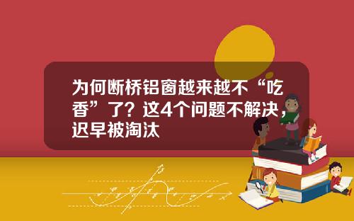 为何断桥铝窗越来越不“吃香”了？这4个问题不解决，迟早被淘汰