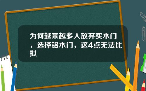 为何越来越多人放弃实木门，选择铝木门，这4点无法比拟