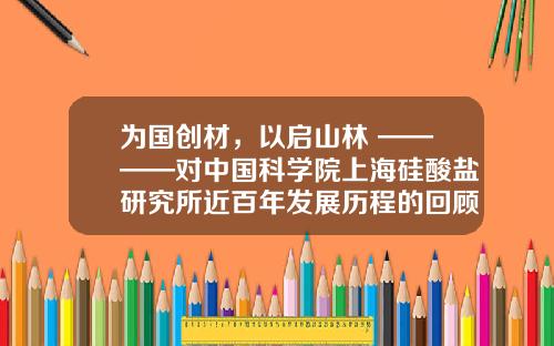 为国创材，以启山林 ————对中国科学院上海硅酸盐研究所近百年发展历程的回顾与思考
