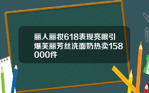 丽人丽妆618表现亮眼引爆芙丽芳丝洗面奶热卖158000件