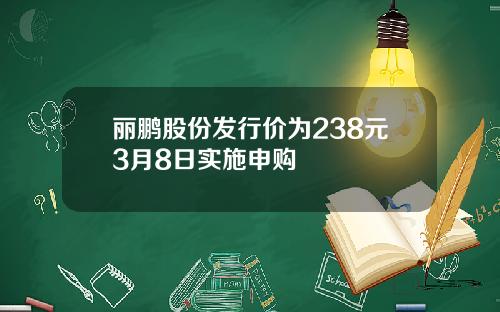 丽鹏股份发行价为238元3月8日实施申购
