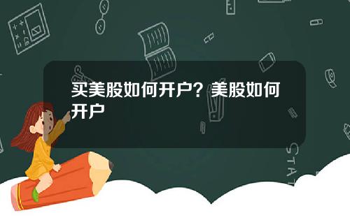 买美股如何开户？美股如何开户