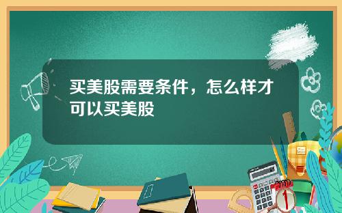 买美股需要条件，怎么样才可以买美股