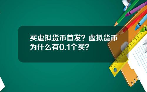 买虚拟货币首发？虚拟货币为什么有0.1个买？
